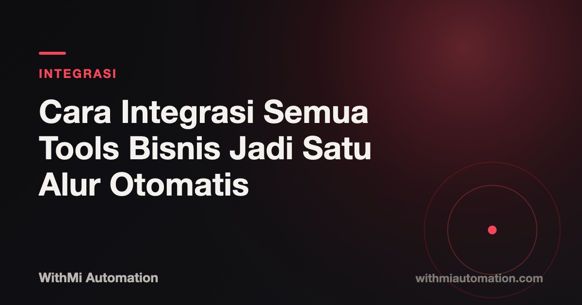 Cara Integrasi Semua Tools Bisnis Jadi Satu Alur Otomatis