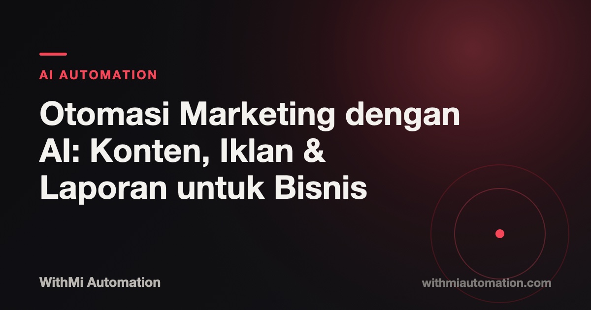 Otomasi Marketing dengan AI: Konten, Iklan & Laporan untuk Bisnis