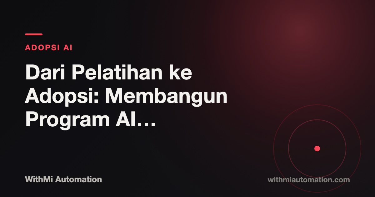 Dari Pelatihan ke Adopsi: Membangun Program AI yang Benar-benar Dipakai Tim